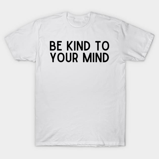 Be Kind to Your Mind - Positive Quotes T-Shirt by BloomingDiaries